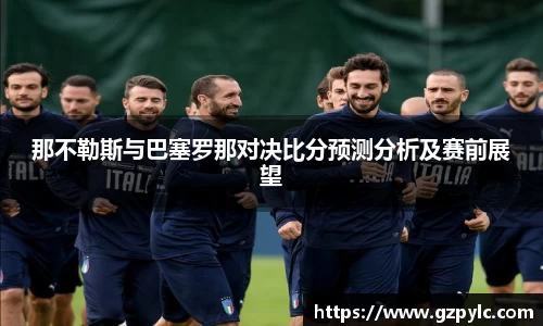 那不勒斯与巴塞罗那对决比分预测分析及赛前展望