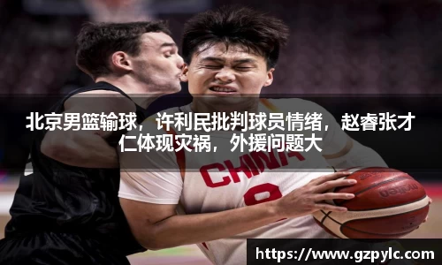 北京男篮输球，许利民批判球员情绪，赵睿张才仁体现灾祸，外援问题大