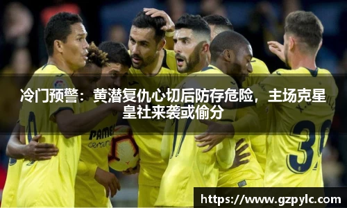 冷门预警：黄潜复仇心切后防存危险，主场克星皇社来袭或偷分